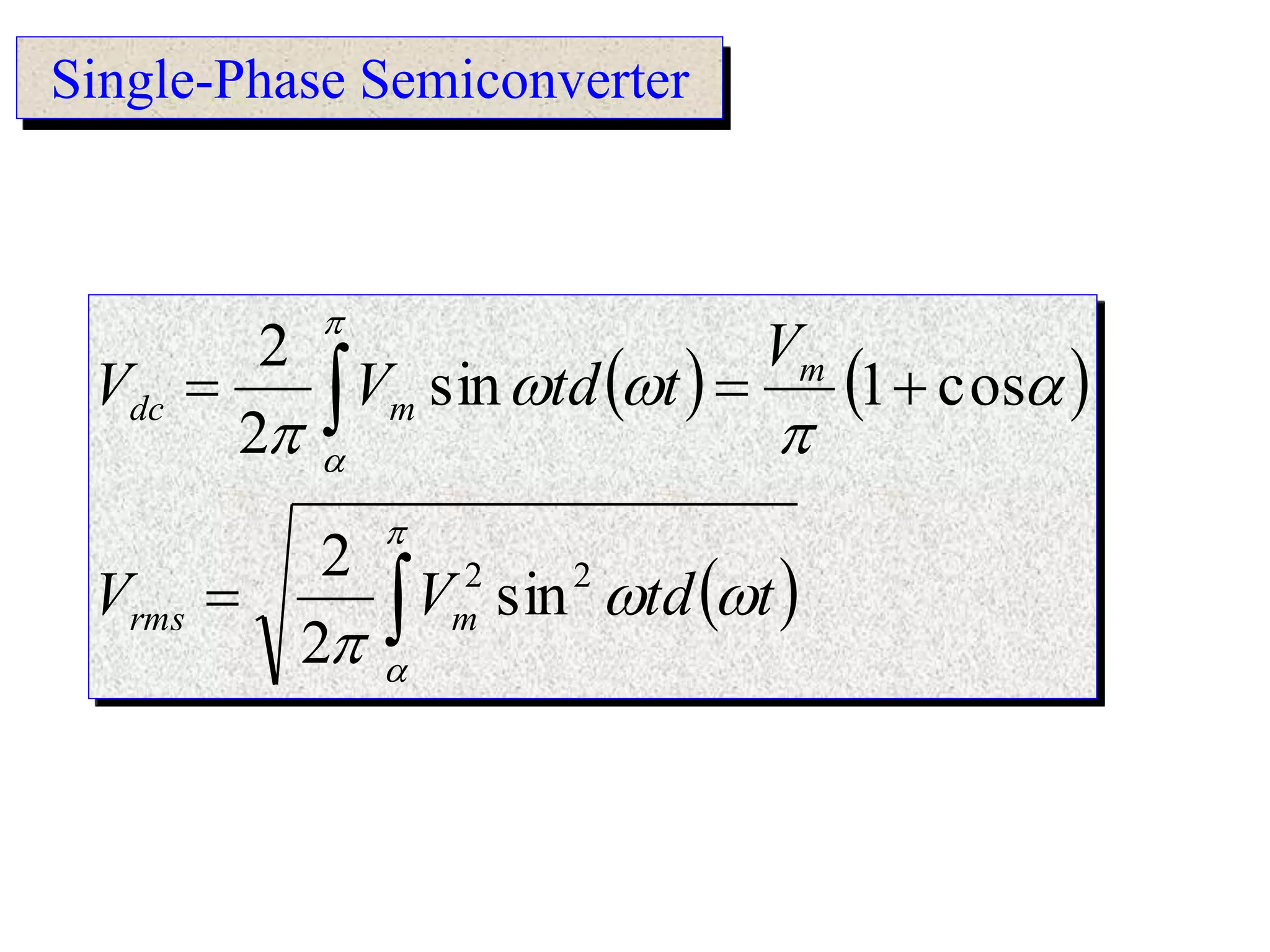Single-Phase Semiconverter
   
 


















t
td
V
V
V
t
td
V
V
m
rms
m
m
dc
2
2
sin
2
2
cos
1
sin
2
2
 