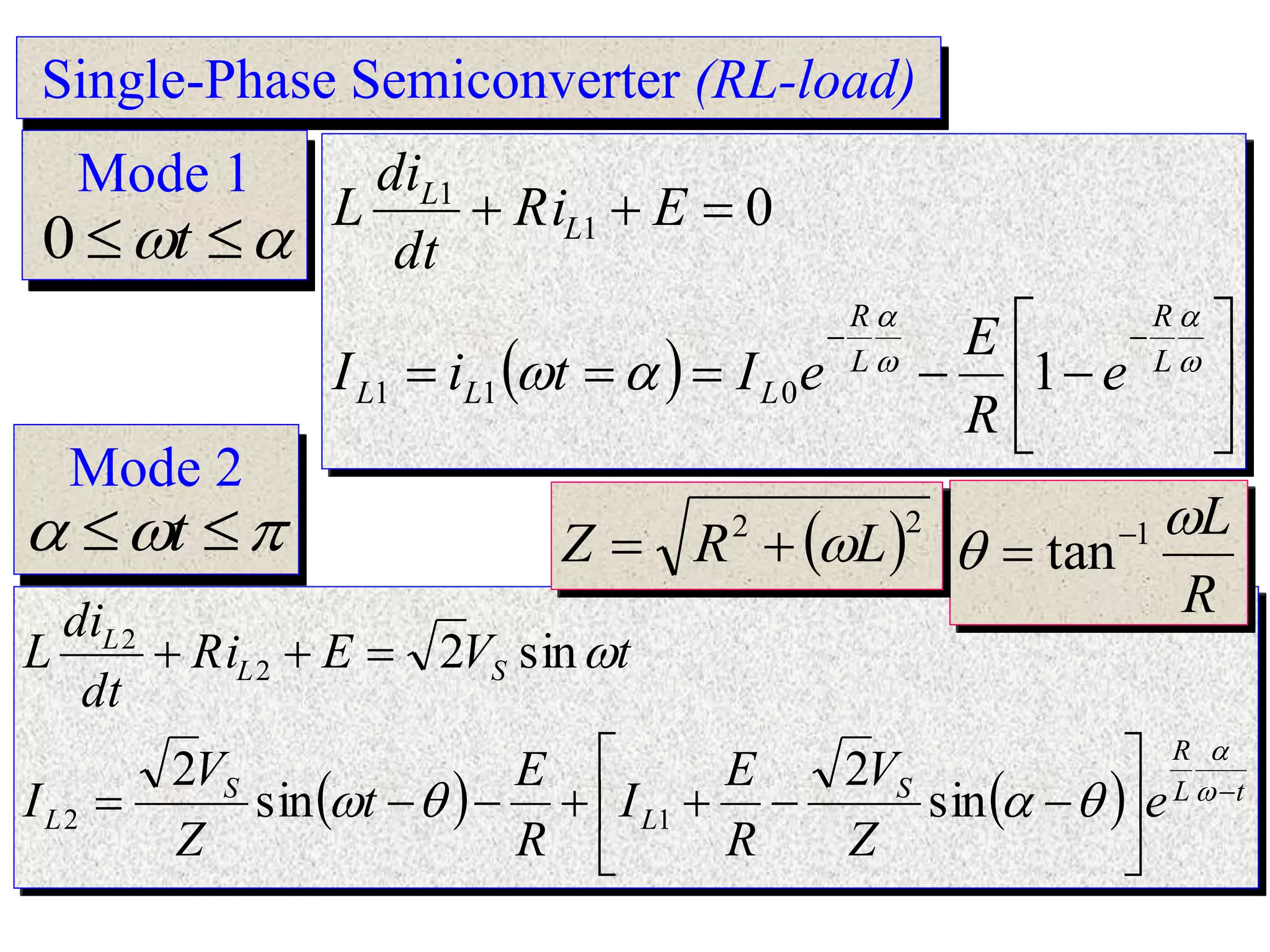 Single-Phase Semiconverter (RL-load)
  




















 L
R
L
R
L
L
L
L
L
e
R
E
e
I
t
i
I
E
Ri
dt
di
L
1
0
0
1
1
1
1
    t
L
R
S
L
S
L
S
L
L
e
Z
V
R
E
I
R
E
t
Z
V
I
t
V
E
Ri
dt
di
L
























sin
2
sin
2
sin
2
1
2
2
2
Mode 1

 
 t
0
Mode 2


 
 t
R
L

 1
tan

 2
2
L
R
Z 


 