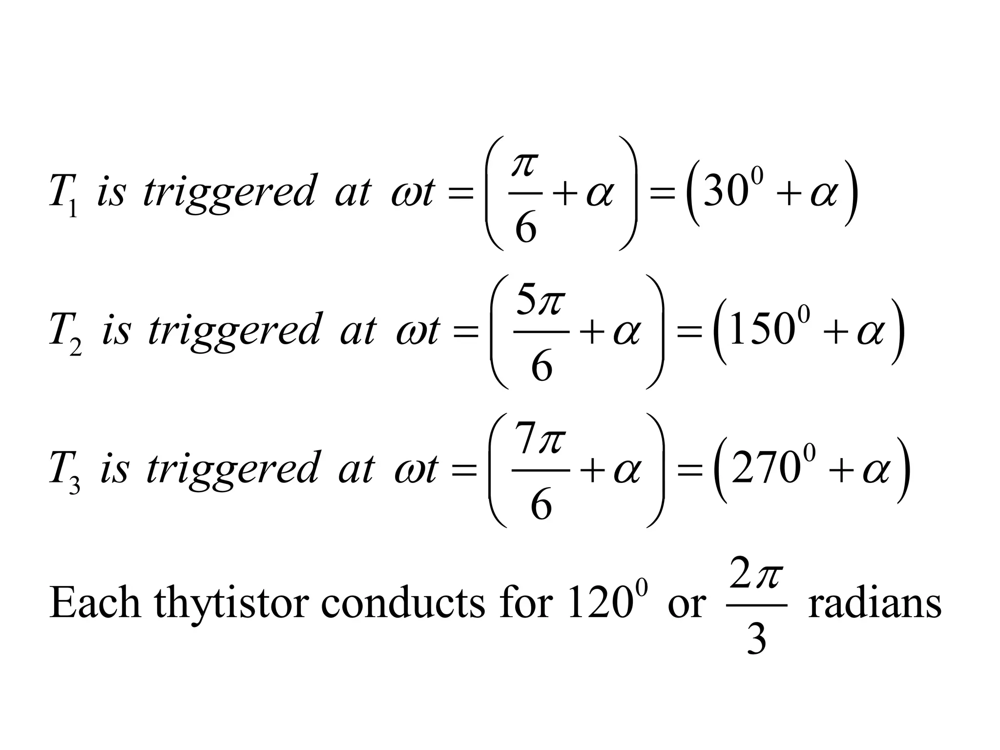  
 
 
0
1
0
2
0
3
0
30
6
5
150
6
7
270
6
2
Each thytistor conducts for 120 or radians
3
T is triggered at t
T is triggered at t
T is triggered at t

  

  

  

 
   
 
 
 
   
 
 
 
   
 
 
 