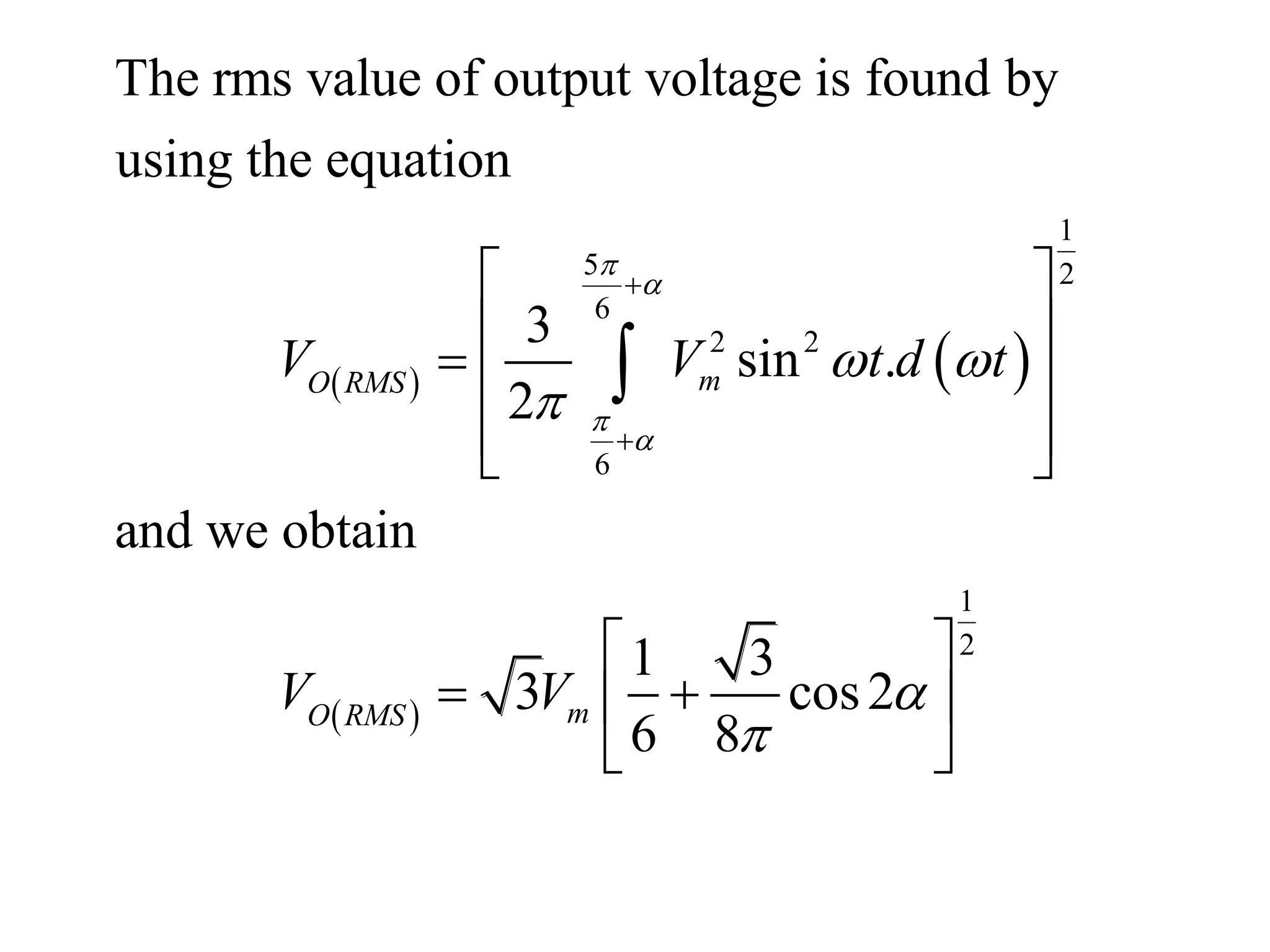    
 
1
5 2
6
2 2
6
1
2
The rms value of output voltage is found by
using the equation
3
sin .
2
and we obtain
1 3
3 cos2
6 8
m
O RMS
m
O RMS
V V t d t
V V




 





 
 
  
 
 
 
 
 
 

 