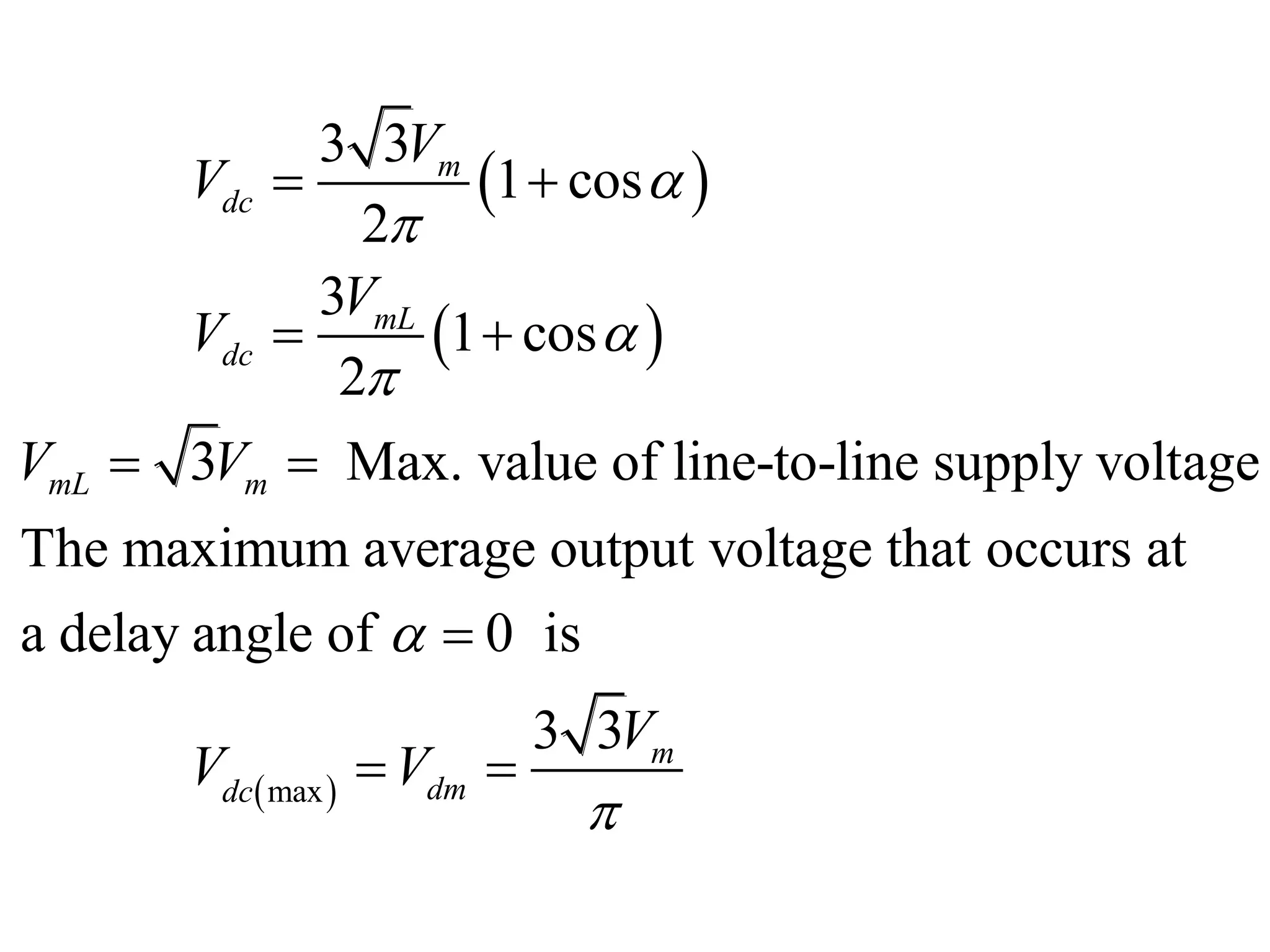  
 
 
max
3 3
1 cos
2
3
1 cos
2
3 Max. value of line-to-line supply voltage
The maximum average output voltage that occurs at
a delay angle of 0 is
3 3
m
dc
mL
dc
mL m
m
dm
dc
V
V
V
V
V V
V
V V






 
 
 

 
 