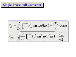 Single-Phase Full Converter
 
 
2
sin
2
2
cos
2
sin
2
2
2
2 m
m
rms
m
m
dc
V
t
d
t
V
V
V
t
d
t
V
V






















 