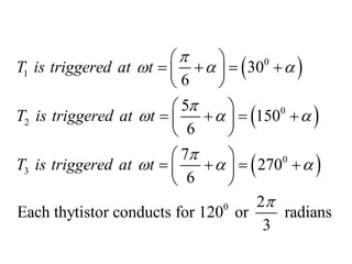 
 
 
0
1
0
2
0
3
0
30
6
5
150
6
7
270
6
2
Each thytistor conducts for 120 or radians
3
T is triggered at t
T is triggered at t
T is triggered at t

  

  

  

 
   
 
 
 
   
 
 
 
   
 
 
 