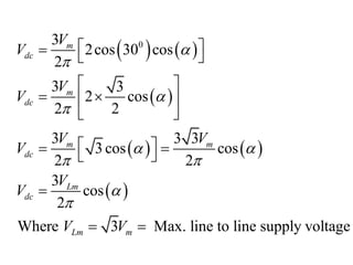    
 
   
 
0
3
2cos 30 cos
2
3 3
2 cos
2 2
3 3 3
3 cos cos
2 2
3
cos
2
Where 3 Max. line to line supply voltage
m
dc
m
dc
m m
dc
Lm
dc
Lm m
V
V
V
V
V V
V
V
V
V V




 
 


 
  
 
 
 
 
 
 
 

 
 