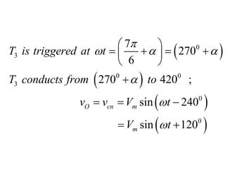  
 
 
 
0
3
0 0
3
0
0
7
270
6
270 420 ;
sin 240
sin 120
O cn m
m
T is triggered at t
T conducts from to
v v V t
V t

  



 
   
 
 

  
 
 