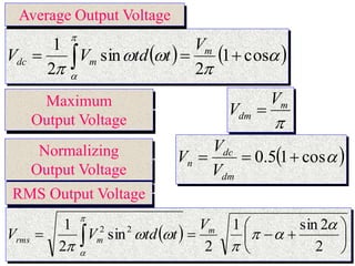    
 









cos
1
2
sin
2
1 m
m
dc
V
t
td
V
V
Average Output Voltage

m
dm
V
V 
Maximum
Output Voltage
 

cos
1
5
.
0 


dm
dc
n
V
V
V
Normalizing
Output Voltage
  








  2
2
sin
1
2
sin
2
1 2
2 








m
m
rms
V
t
td
V
V
RMS Output Voltage
 