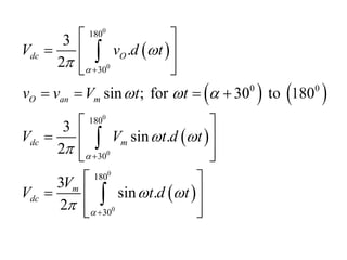  
   
 
 
0
0
0
0
0
0
180
30
0 0
180
30
180
30
3
.
2
sin ; for 30 to 180
3
sin .
2
3
sin .
2
dc O
O an m
dc m
m
dc
V v d t
v v V t t
V V t d t
V
V t d t





  
 

 




 
  
 
 
   
 
  
 
 
 
  
 
 



 