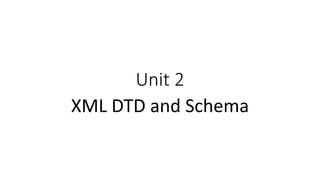 Unit 2
XML DTD and Schema
 