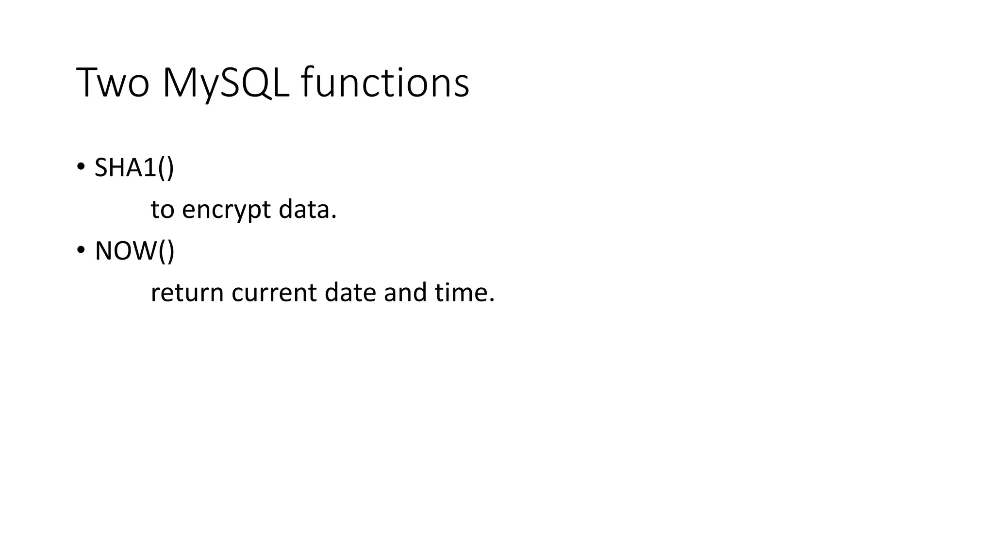 Two MySQL functions
• SHA1()
to encrypt data.
• NOW()
return current date and time.
 