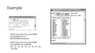 Example
SELECT first_name, last_name FROM
users WHERE user_id
NOT BETWEEN 10 and 20;
SELECT first_name, last_name FROM
users WHERE user_id NOT IN
(10, 11, 12, 13, 14, 15, 16, 17, 18,
➝19, 20);
 