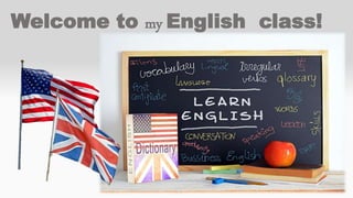Welcome to my English class!
 