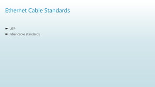 Ethernet Cable Standards
 UTP
 Fiber cable standards
 