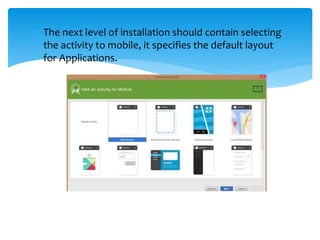  The next level of installation should contain selecting
the activity to mobile, it specifies the default layout
for Applications.
 