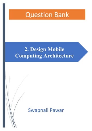 2. Design Mobile
Computing Architecture
Question Bank
Swapnali Pawar
Question Bank
 