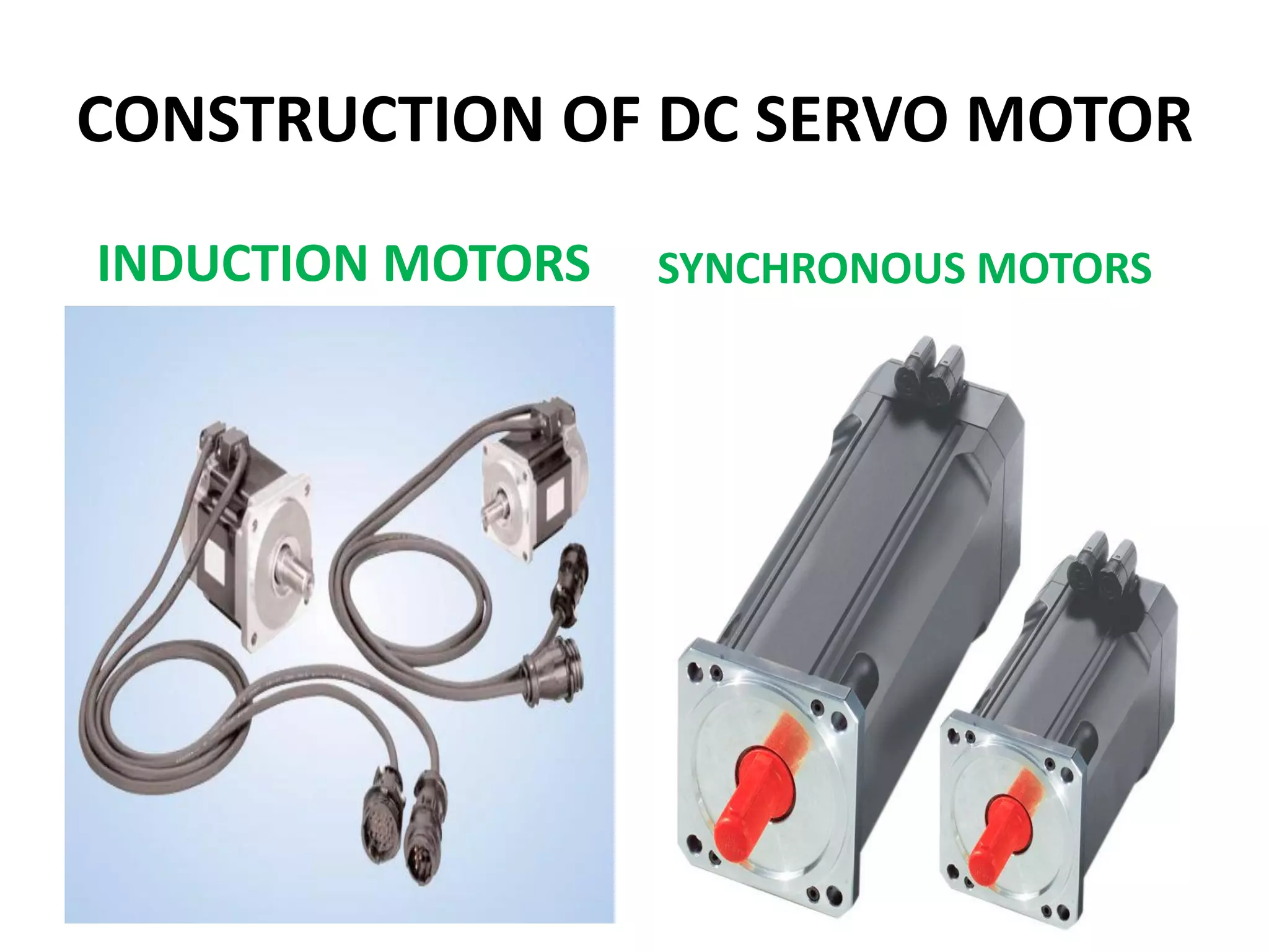 CONSTRUCTION OF DC SERVO MOTOR
INDUCTION MOTORS SYNCHRONOUS MOTORS
 