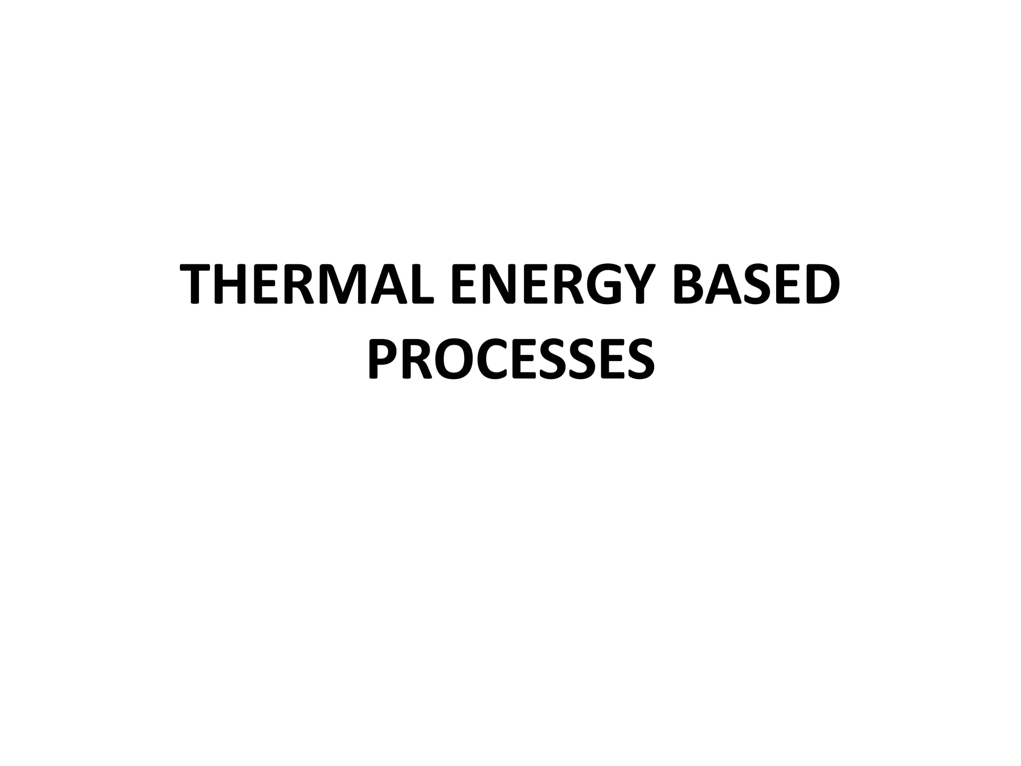 THERMAL ENERGY BASED
PROCESSES
 