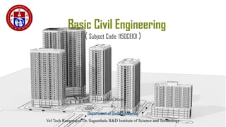 Basic Civil Engineering
( Subject Code: 1150CE101 )
Lecture Slides
By
Department of Civil Engineering
Vel Tech Rangarajan Dr. Sagunthala R&D Institute of Science and Technology
1
 