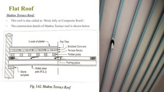 Flat Roof
Madras Terrace Roof:
• This roof is also called as ‘Brick Jelly or Composite Roofs’.
• The construction details of Madras Terrace roof is shown below:
75
 