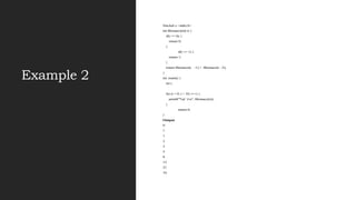 Example 2
#includ e <stdio.h>
int fibonacci(int i) {
if(i == 0) {
return 0;
}
if(i == 1) {
return 1;
}
return fibonacci(i -1) + fibonacci(i -2);
}
int main() {
int i;
for (i = 0; i < 10; i++) {
printf("%d tn", fibonacci(i));
}
return 0;
}
Output
0
1
1
2
3
5
8
13
21
34
 