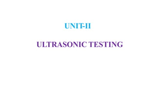 UNIT-II
ULTRASONIC TESTING
 
