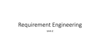 Requirement Engineering
Unit-2
 