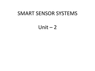 SMART SENSOR SYSTEMS
Unit – 2
 