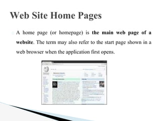 Web Site Home Pages
� A home page (or homepage) is the main web page of a
website. The term may also refer to the start pa...