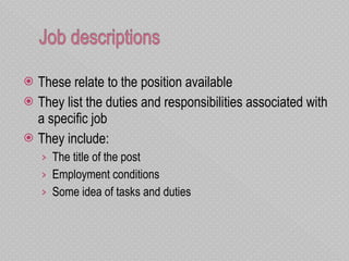 These relate to the position available They list the duties and responsibilities associated with a specific job They include: The title of the post Employment conditions Some idea of tasks and duties 