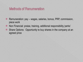 Remuneration: pay – wages, salaries, bonus, PRP, commission, piece work Non Financial: praise, training, additional responsibility,‘perks’ Share Options:  Opportunity to buy shares in the company at an agreed price 