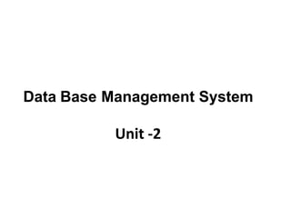 Data Base Management System
Unit -2
 