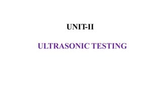 UNIT-II
ULTRASONIC TESTING
 
