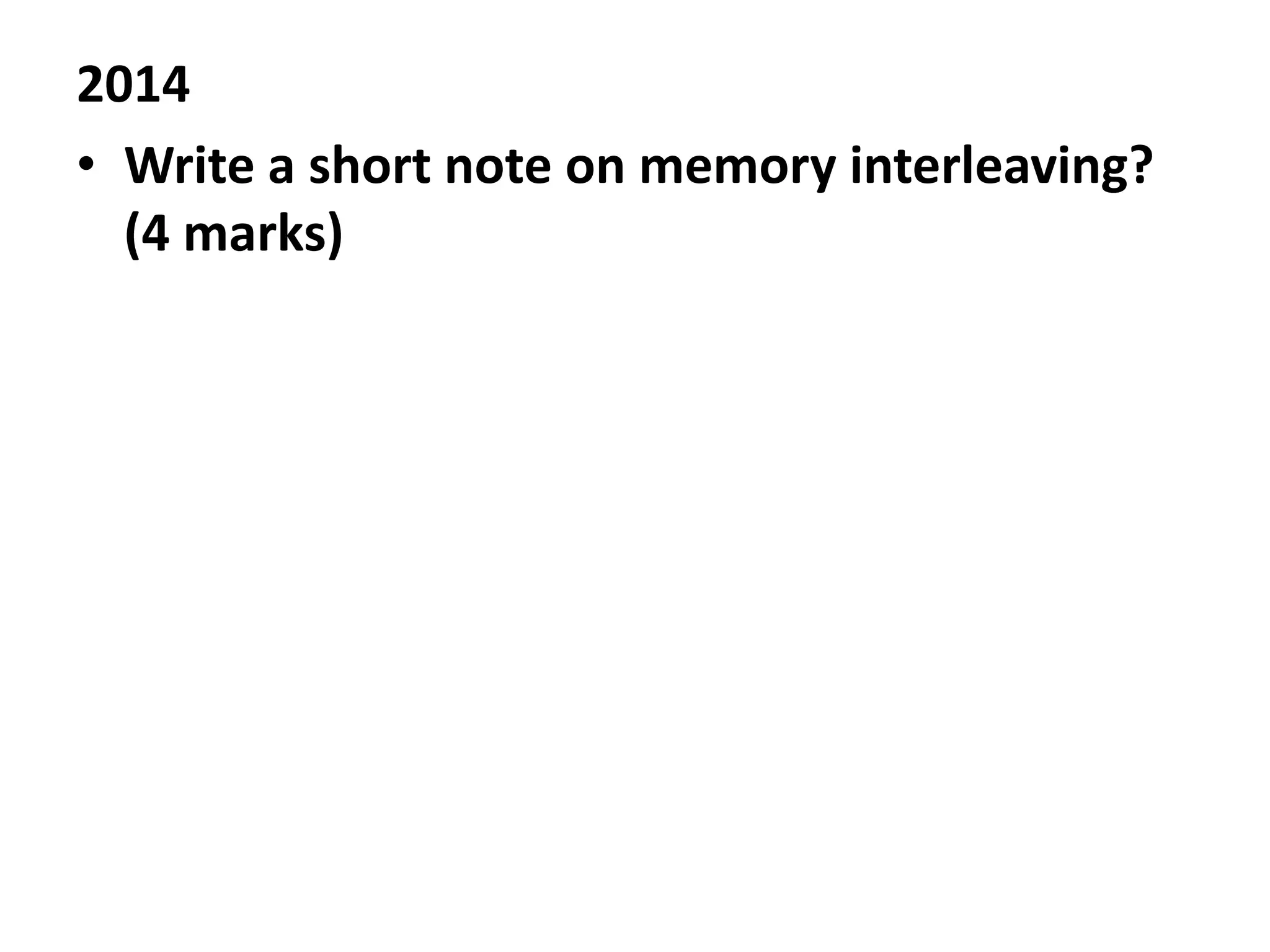 2014
• Write a short note on memory interleaving?
(4 marks)
 