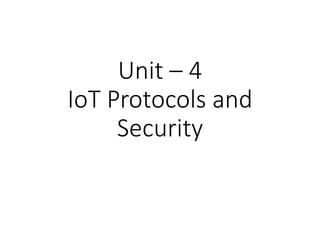 Unit – 4
IoT Protocols and
Security
 