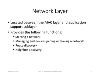 Network Layer
• Located between the MAC layer and application
support sublayer
• Provides the following functions:
• Start...