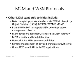 M2M and WSN Protocols
• Other M2M standards activities include:
• Data transport protocol standards - M2MXML, JavaScript
O...