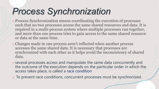 Process Synchronization
o Process Synchronization means coordinating the execution of processes
such that no two processes...