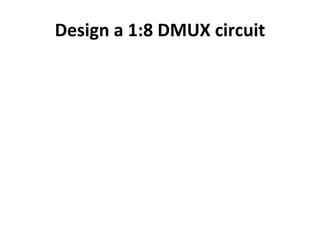 Design a 1:8 DMUX circuit
 