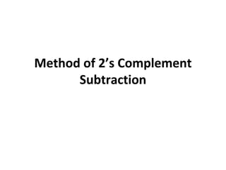 Method of 2’s Complement
Subtraction
 