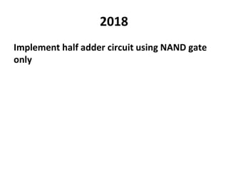 2018
Implement half adder circuit using NAND gate
only
 