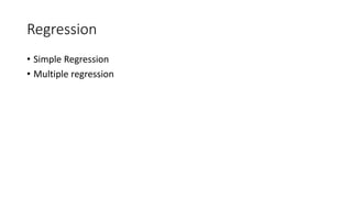 Regression
• Simple Regression
• Multiple regression
 