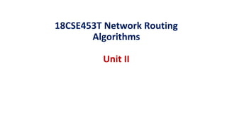 18CSE453T Network Routing
Algorithms
Unit II
 