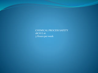 CHEMICAL PROCESS SAFETY
18CH E 16
3 Hours per week
 
