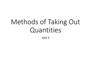 Methods of Taking Out
Quantities
Unit 2
 