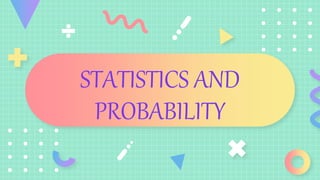 STATISTICS AND
PROBABILITY
 