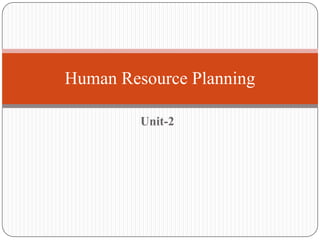 Human Resource Planning
Unit-2
 