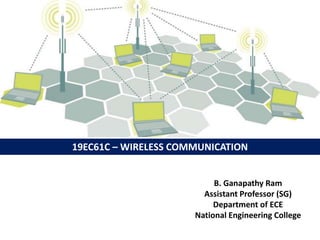 19EC61C – WIRELESS COMMUNICATION
B. Ganapathy Ram
Assistant Professor (SG)
Department of ECE
National Engineering College
 