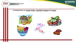 Carbohydrates are grains, fruits, vegetables, legumes and sugar.
 