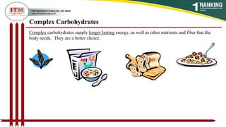 Complex Carbohydrates
Complex carbohydrates supply longer lasting energy, as well as other nutrients and fiber that the
body needs. They are a better choice.
 