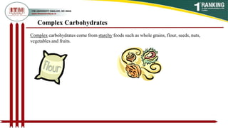 Complex Carbohydrates
Complex carbohydrates come from starchy foods such as whole grains, flour, seeds, nuts,
vegetables and fruits.
 