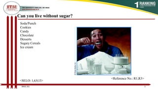 Can you live without sugar?
Soda/Punch
Cookies
Candy
Chocolate
Desserts
Sugary Cereals
Ice cream
5
BNSG 201
<SELO: 1,4,9,13>
<Reference No.: R1,R3>
 